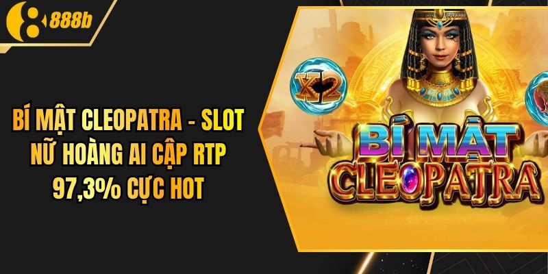 Bí Mật Cleopatra – Slot Nữ Hoàng Ai Cập RTP 97,3% Cực Hot