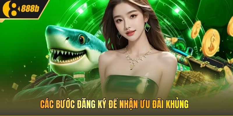 Các bước đăng ký để nhận ưu đãi khủng 