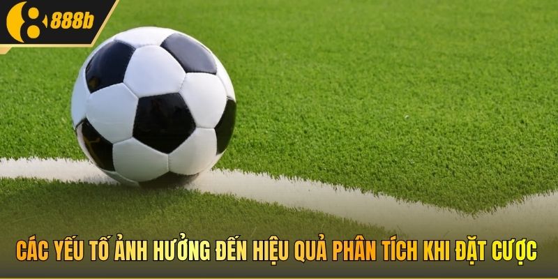Các yếu tố ảnh hưởng đến hiệu quả phân tích khi đặt cược
