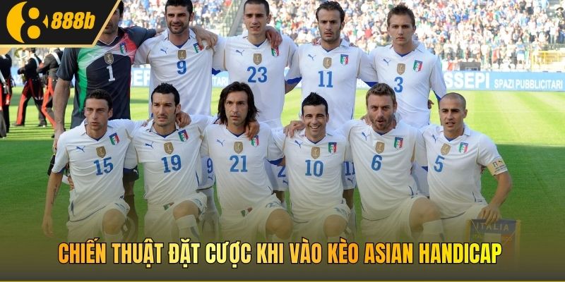Chiến thuật đặt cược khi vào kèo Asian Handicap