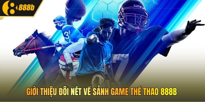 Giới thiệu đôi nét về sảnh game thể thao 888B