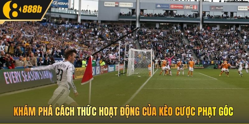 Khám phá cách thức hoạt động của kèo cược phạt góc