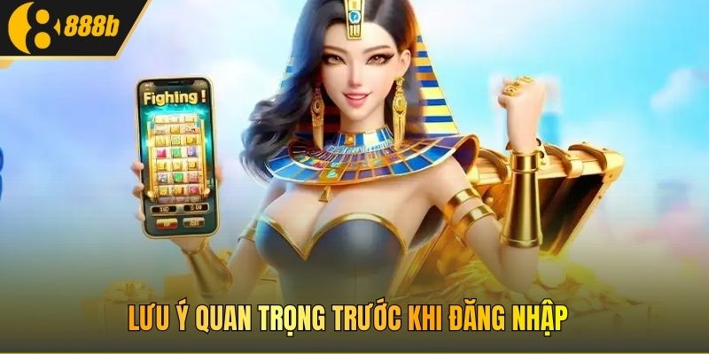 Lưu ý quan trọng trước khi đăng nhập 