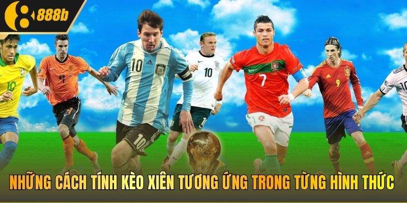 Những cách tính kèo xiên tương ứng trong từng hình thức