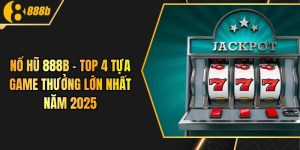 Nổ Hũ 888B - TOP 4 Tựa Game Thưởng Lớn Nhất Năm 2025