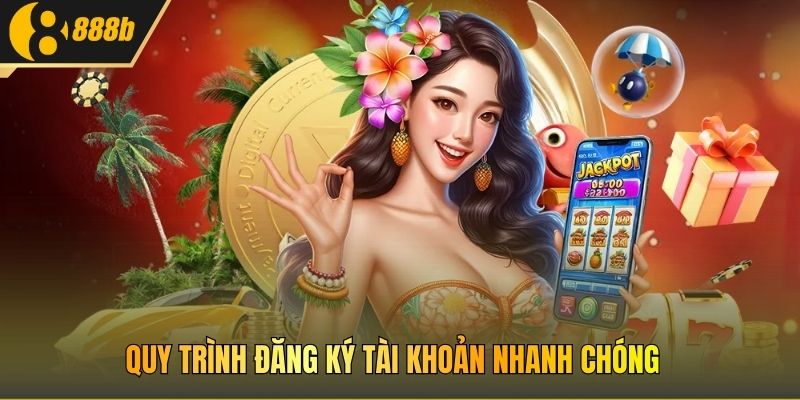 Quy trình đăng ký tài khoản nhanh chóng 